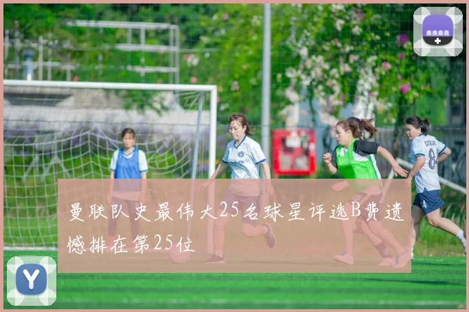 曼联队史最伟大25名球星评选B费遗憾排在第25位
